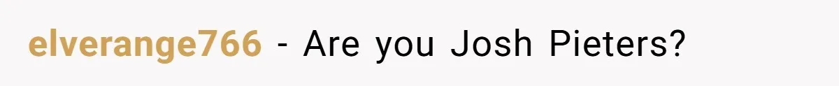 elverange766 − Are you Josh Pieters?