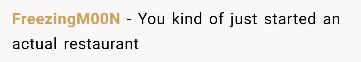 FreezingM00N − You kind of just started an actual restaurant