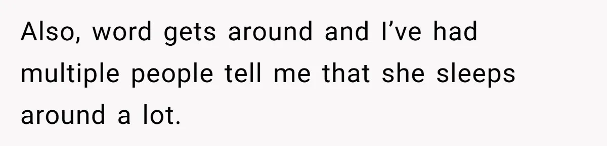 Also, word gets around and I’ve had multiple people tell me that she sleeps around a lot.