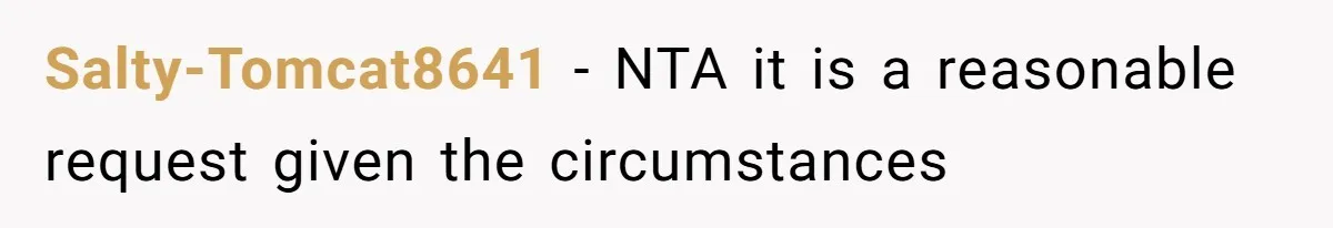 Salty-Tomcat8641 − NTA it is a reasonable request given the circumstances