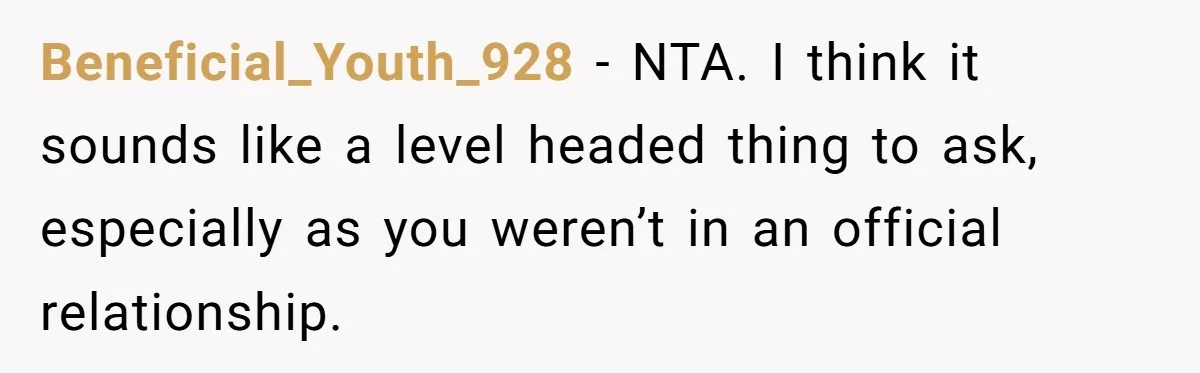 Beneficial_Youth_928 − NTA. I think it sounds like a level headed thing to ask, especially as you weren’t in an official relationship.
