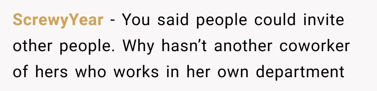 ScrewyYear − You said people could invite other people. Why hasn’t another coworker of hers who works in her own department