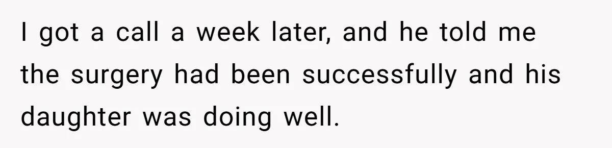 I got a call a week later, and he told me the surgery had been successfully and his daughter was doing well.