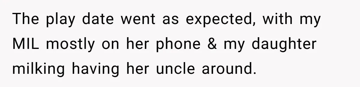 The play date went as expected, with my MIL mostly on her phone & my daughter milking having her uncle around.