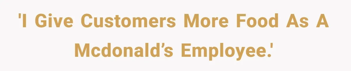 This McDonald's Employee Gives Customers Extra Food And Doesn’t Care About The Consequences 'I give customers more food as a McDonald’s employee.'