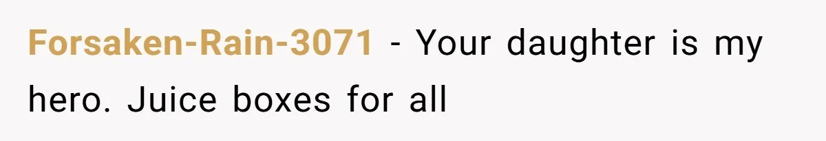 Forsaken-Rain-3071 − Your daughter is my hero. Juice boxes for all