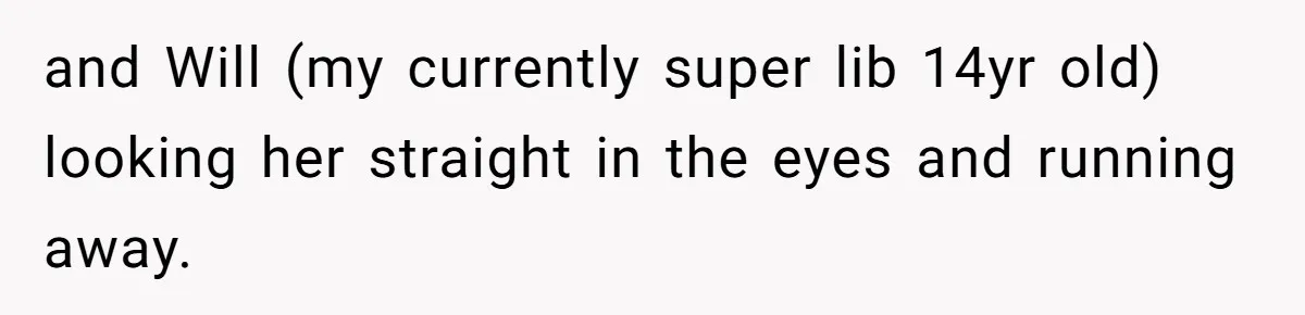 and Will (my currently super lib 14yr old) looking her straight in the eyes and running away.