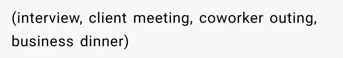 (interview, client meeting, coworker outing, business dinner)
