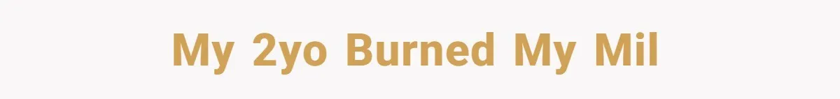 My 2yo burned my MIL