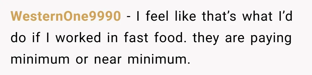 This McDonald's Employee Gives Customers Extra Food And Doesn’t Care About The Consequences WesternOne9990 − I feel like that’s what I’d do if I worked in fast food. they are paying minimum or near minimum.