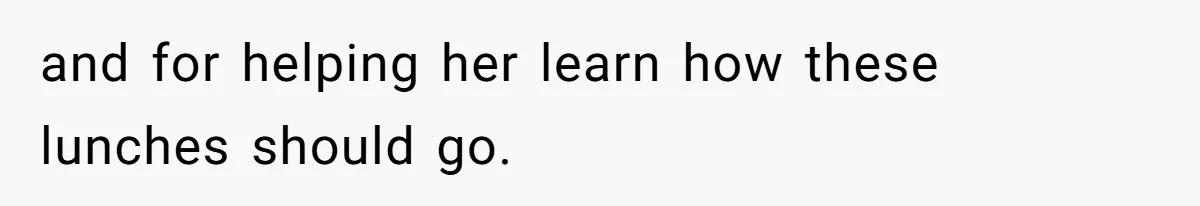 and for helping her learn how these lunches should go.