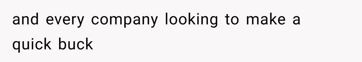 and every company looking to make a quick buck