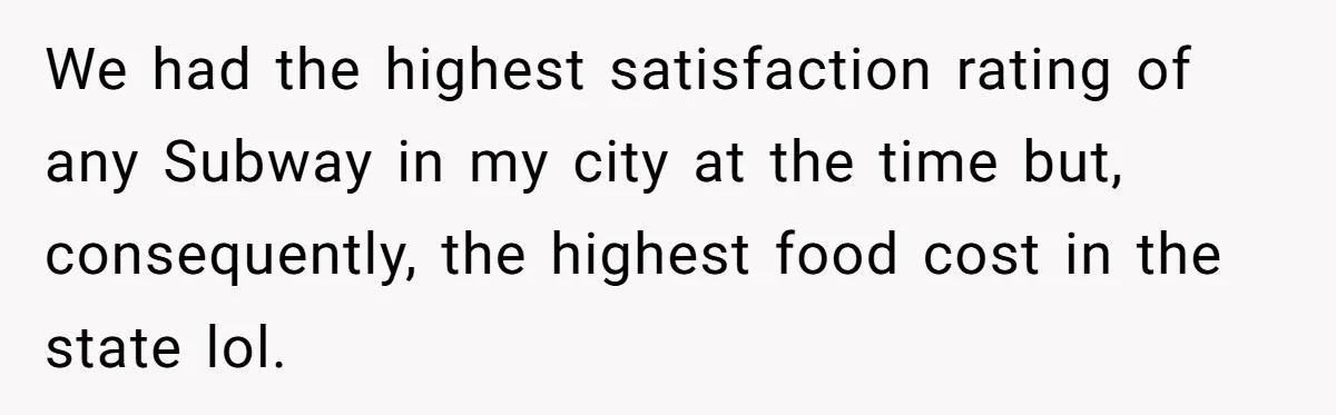 This McDonald's Employee Gives Customers Extra Food And Doesn’t Care About The Consequences We had the highest satisfaction rating of any Subway in my city at the time but, consequently, the highest food cost in the state lol.