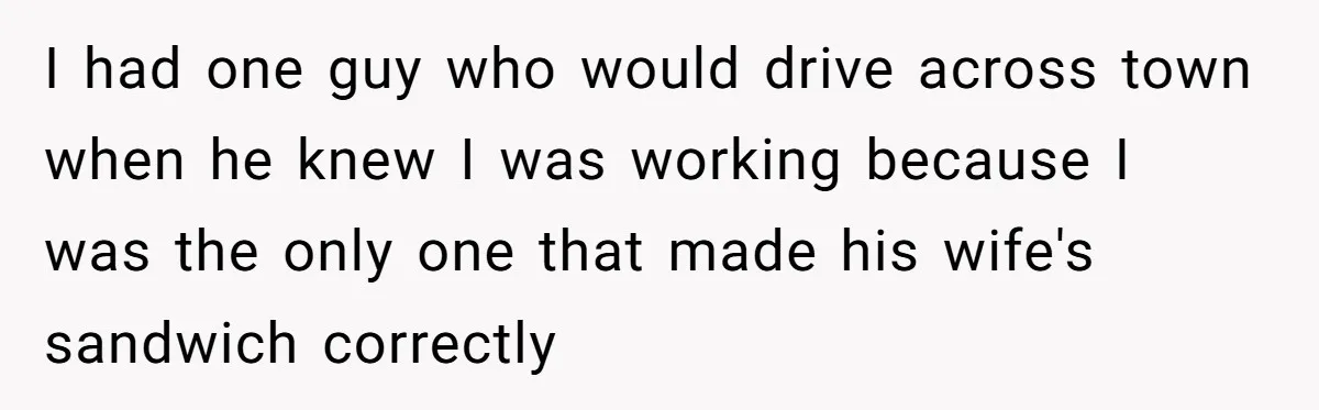 This McDonald's Employee Gives Customers Extra Food And Doesn’t Care About The Consequences I had one guy who would drive across town when he knew I was working because I was the only one that made his wife's sandwich correctly