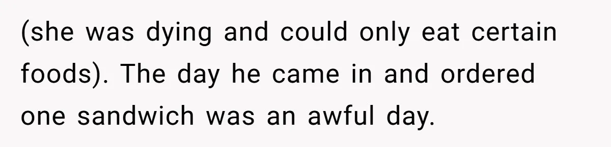 This McDonald's Employee Gives Customers Extra Food And Doesn’t Care About The Consequences (she was dying and could only eat certain foods). The day he came in and ordered one sandwich was an awful day.