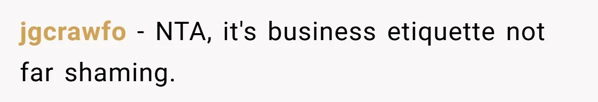jgcrawfo − NTA, it's business etiquette not far shaming.