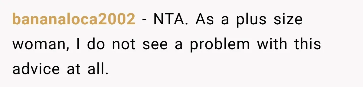 bananaloca2002 − NTA. As a plus size woman, I do not see a problem with this advice at all.