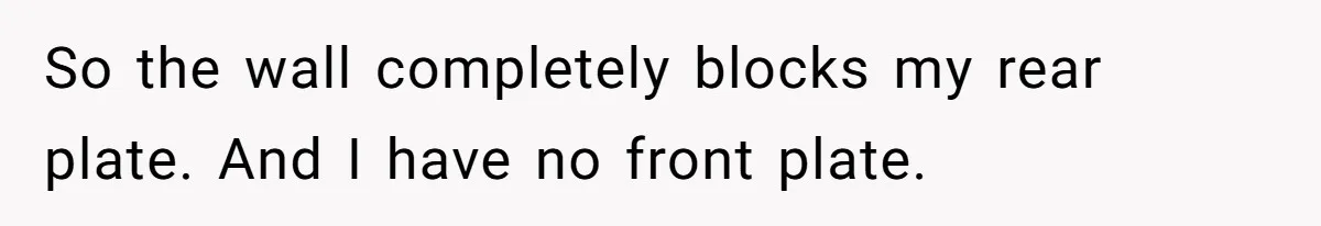 So the wall completely blocks my rear plate. And I have no front plate.