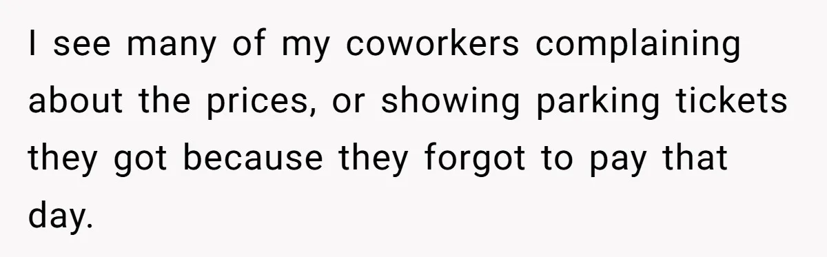 I see many of my coworkers complaining about the prices, or showing parking tickets they got because they forgot to pay that day.