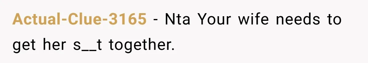 Actual-Clue-3165 − Nta Your wife needs to get her s__t together.