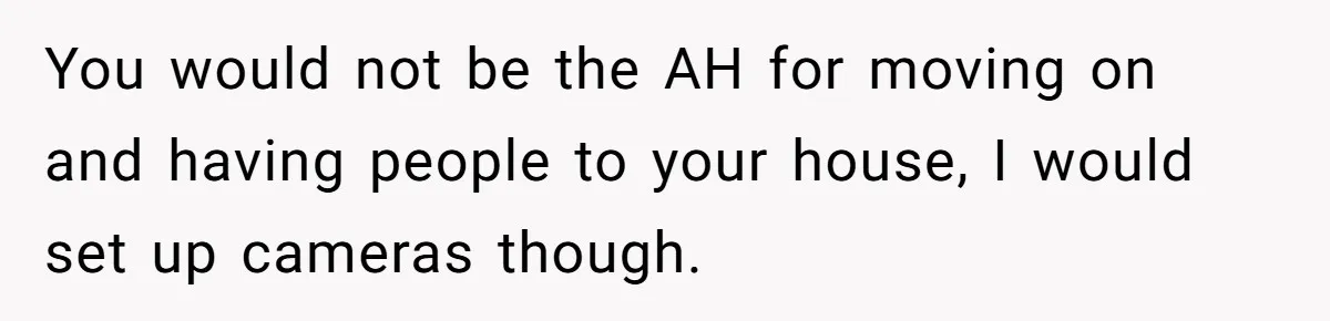 You would not be the AH for moving on and having people to your house, I would set up cameras though.