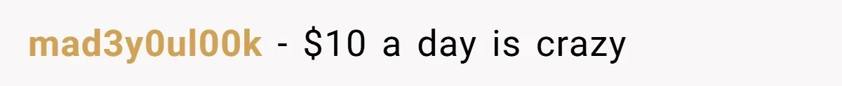 mad3y0ul00k − $10 a day is crazy