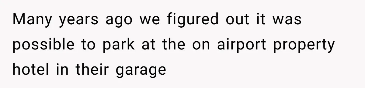 Many years ago we figured out it was possible to park at the on airport property hotel in their garage