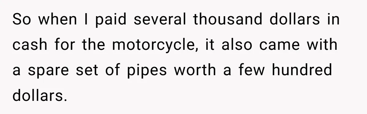 So when I paid several thousand dollars in cash for the motorcycle, it also came with a spare set of pipes worth a few hundred dollars.