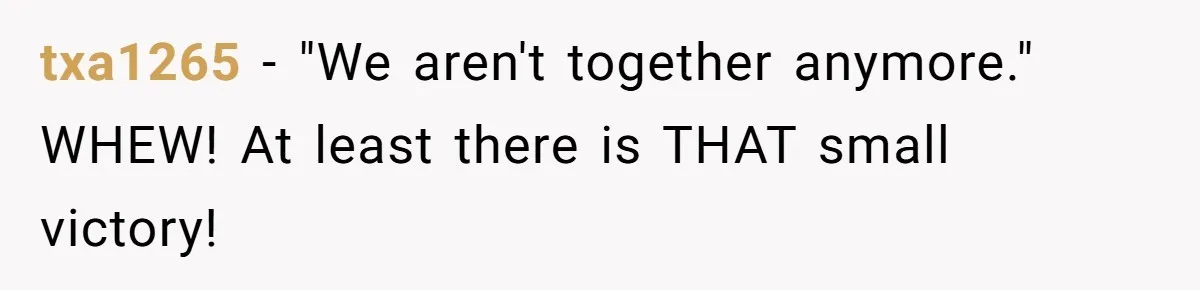 txa1265 − "We aren't together anymore." WHEW! At least there is THAT small victory!