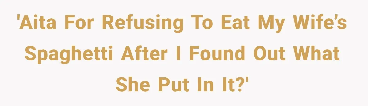 'AITA for refusing to eat my wife’s spaghetti after I found out what she put in it?'
