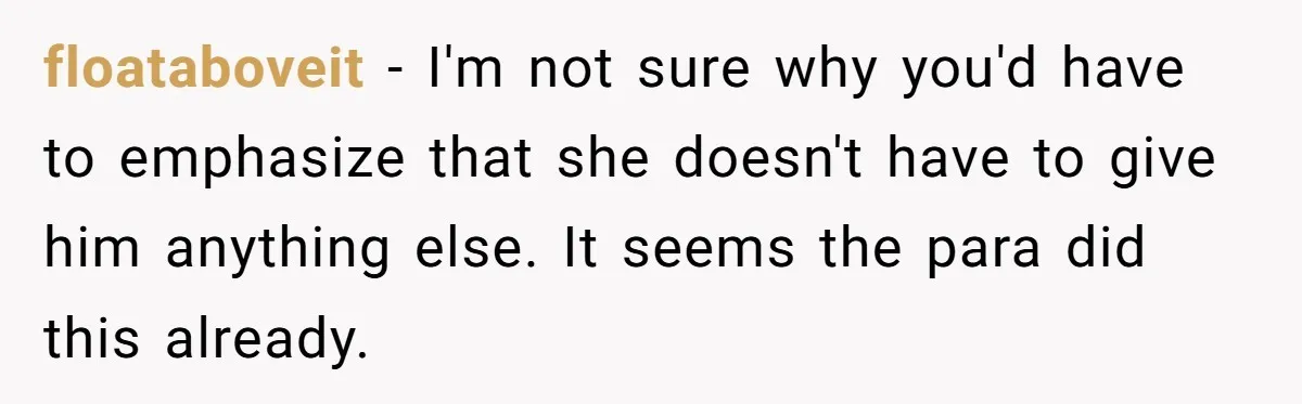 floataboveit − I'm not sure why you'd have to emphasize that she doesn't have to give him anything else. It seems the para did this already.