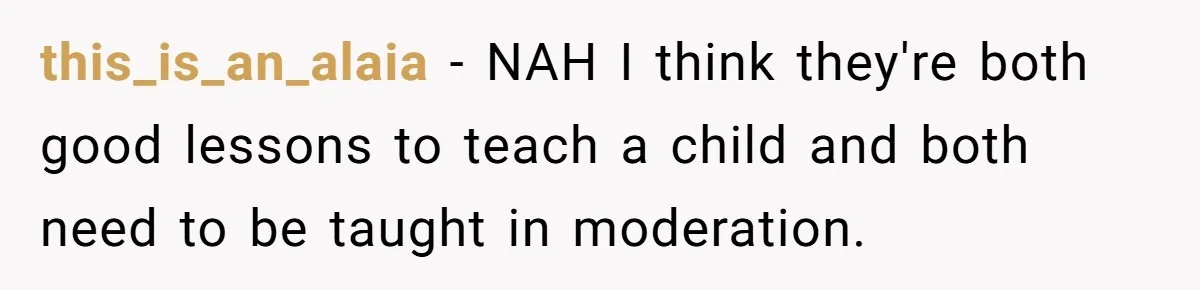 this_is_an_alaia − NAH I think they're both good lessons to teach a child and both need to be taught in moderation.