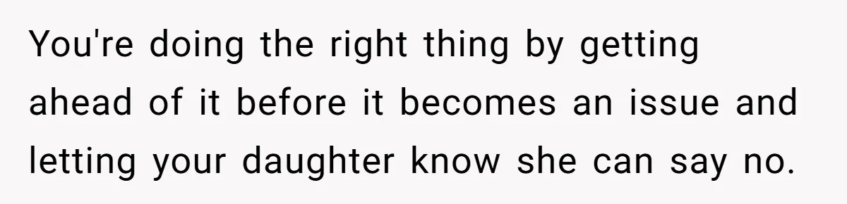 You're doing the right thing by getting ahead of it before it becomes an issue and letting your daughter know she can say no.
