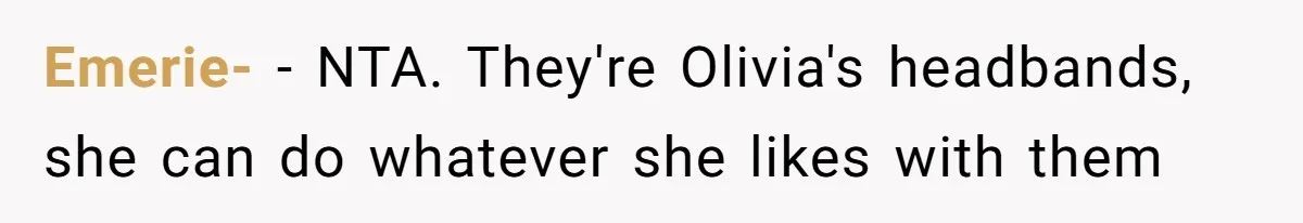 Emerie- − NTA. They're Olivia's headbands, she can do whatever she likes with them