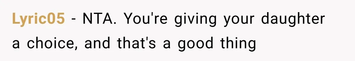 Lyric05 − NTA. You're giving your daughter a choice, and that's a good thing