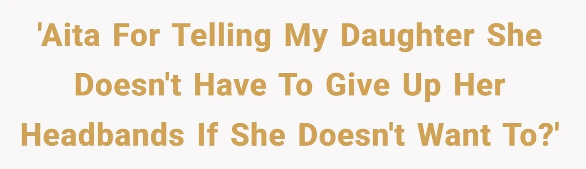 'AITA for telling my daughter she doesn't have to give up her headbands if she doesn't want to?'