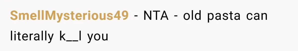 SmellMysterious49 − NTA - old pasta can literally k__l you