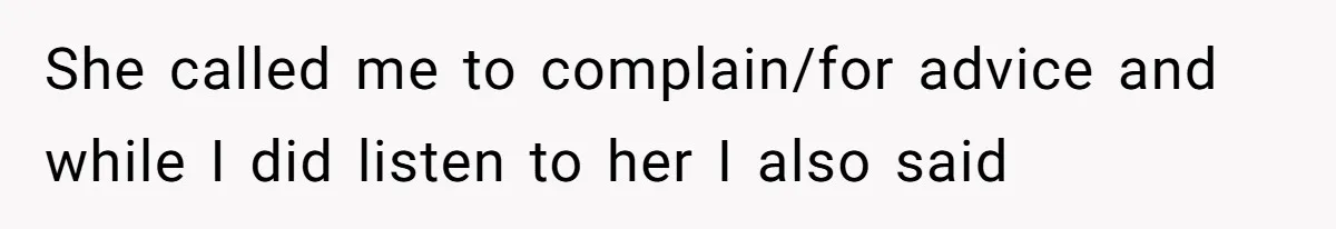 She called me to complain/for advice and while I did listen to her I also said