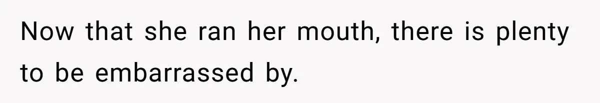 Now that she ran her mouth, there is plenty to be embarrassed by.