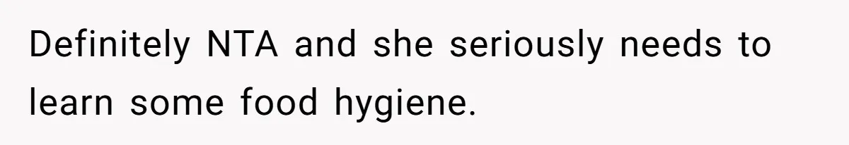 Definitely NTA and she seriously needs to learn some food hygiene.
