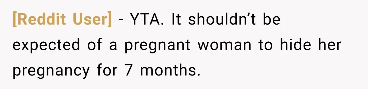 [Reddit User] − YTA. It shouldn’t be expected of a pregnant woman to hide her pregnancy for 7 months.