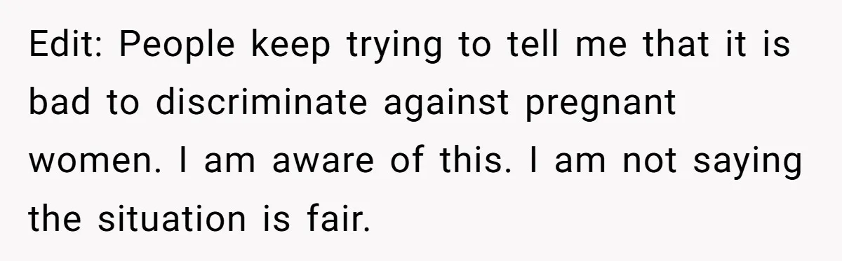 Edit: People keep trying to tell me that it is bad to discriminate against pregnant women. I am aware of this. I am not saying the situation is fair.