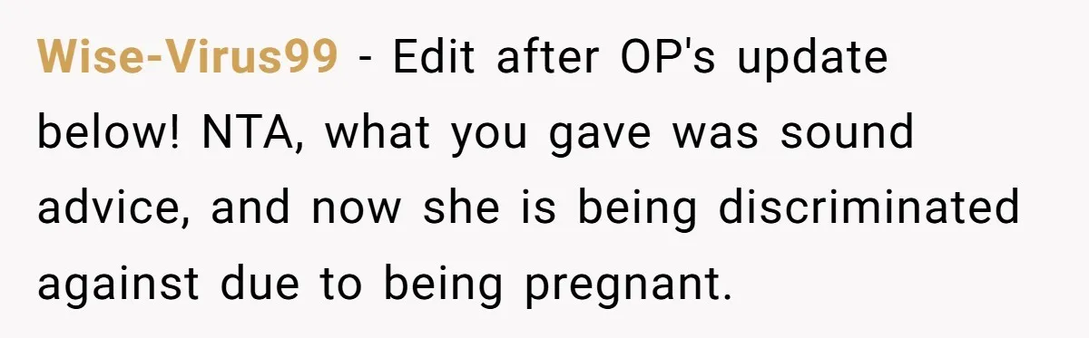 Wise-Virus99 − Edit after OP's update below! NTA, what you gave was sound advice, and now she is being discriminated against due to being pregnant.