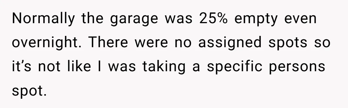 Normally the garage was 25% empty even overnight. There were no assigned spots so it’s not like I was taking a specific persons spot.