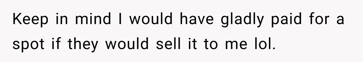 Keep in mind I would have gladly paid for a spot if they would sell it to me lol.