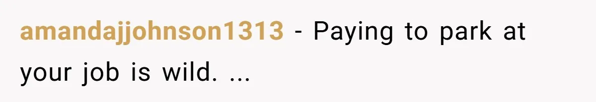 amandajjohnson1313 − Paying to park at your job is wild. ...
