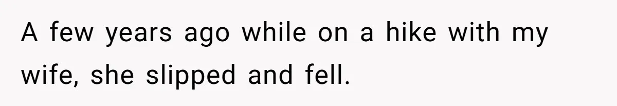 Man’s Past Trauma Brought Up As A Joke. Now His Friend’s Mad For Leaving Without A Word A few years ago while on a hike with my wife, she slipped and fell.