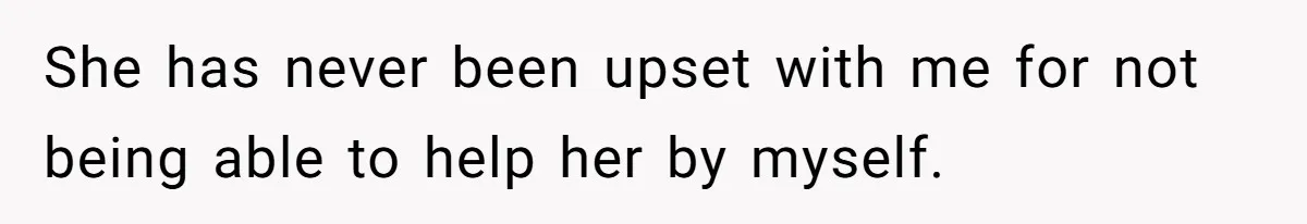 Man’s Past Trauma Brought Up As A Joke. Now His Friend’s Mad For Leaving Without A Word She has never been upset with me for not being able to help her by myself.