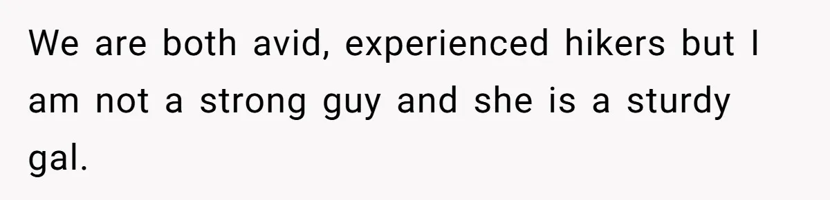 Man’s Past Trauma Brought Up As A Joke. Now His Friend’s Mad For Leaving Without A Word We are both avid, experienced hikers but I am not a strong guy and she is a sturdy gal.