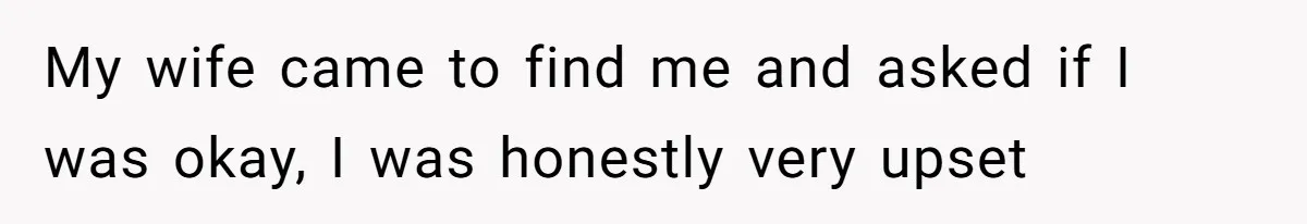 Man’s Past Trauma Brought Up As A Joke. Now His Friend’s Mad For Leaving Without A Word My wife came to find me and asked if I was okay, I was honestly very upset